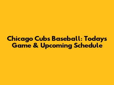 Chicago Cubs Baseball: Today's Game & Upcoming Schedule