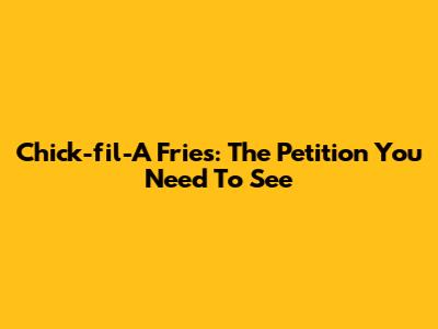 Chick-fil-A Fries: The Petition You Need To See