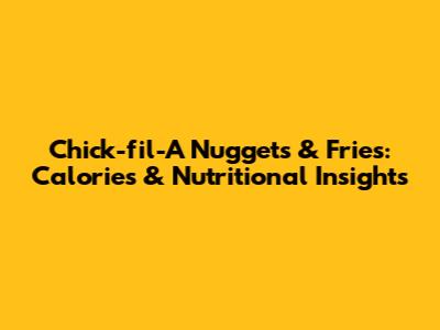 Chick-fil-A Nuggets & Fries: Calories & Nutritional Insights