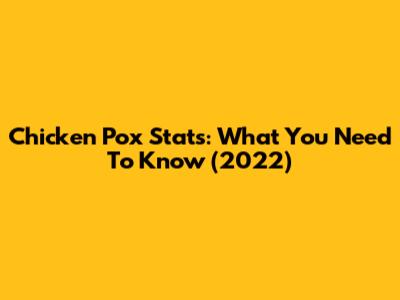 Chicken Pox Stats: What You Need To Know (2022)