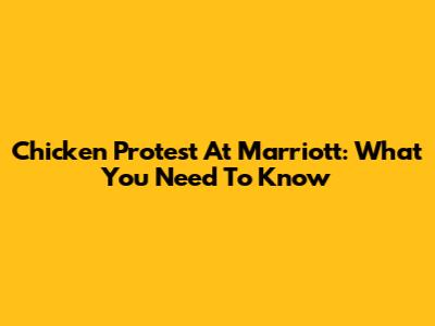 Chicken Protest At Marriott: What You Need To Know