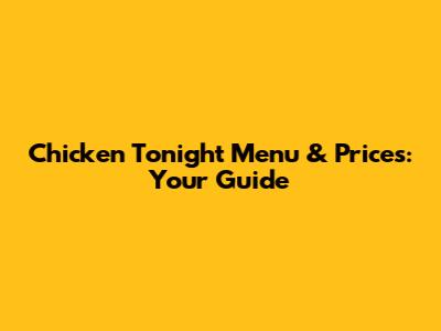 Chicken Tonight Menu & Prices: Your Guide