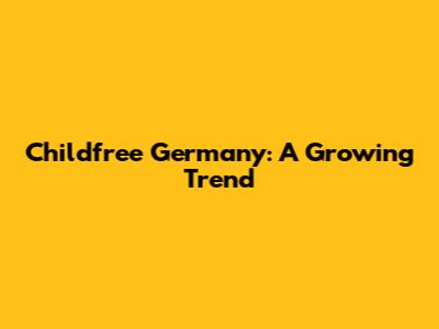 Childfree Germany: A Growing Trend