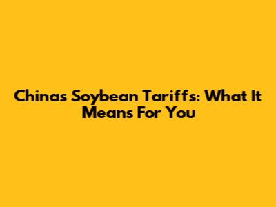 China's Soybean Tariffs: What It Means For You