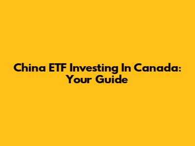 China ETF Investing In Canada: Your Guide