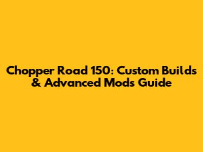 Chopper Road 150: Custom Builds & Advanced Mods Guide