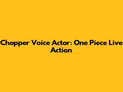 Chopper Voice Actor: One Piece Live Action
