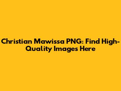 Christian Mawissa PNG: Find High-Quality Images Here