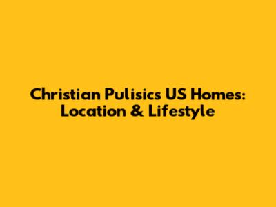 Christian Pulisic's US Homes: Location & Lifestyle