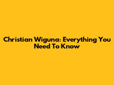 Christian Wiguna: Everything You Need To Know