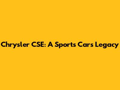 Chrysler CSE: A Sports Car's Legacy