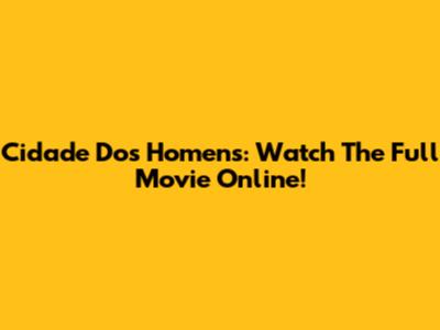 Cidade Dos Homens: Watch The Full Movie Online!