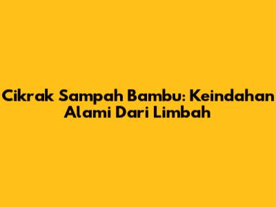 Cikrak Sampah Bambu: Keindahan Alami Dari Limbah