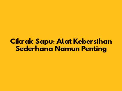 Cikrak Sapu: Alat Kebersihan Sederhana Namun Penting