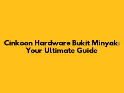 Cinkoon Hardware Bukit Minyak: Your Ultimate Guide