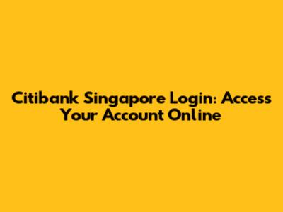 Citibank Singapore Login: Access Your Account Online