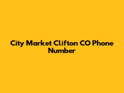 City Market Clifton CO Phone Number