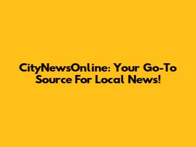 CityNewsOnline: Your Go-To Source For Local News!