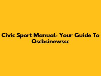 Civic Sport Manual: Your Guide To Oscbsinewssc