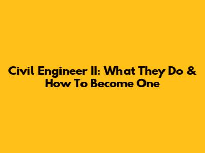Civil Engineer II: What They Do & How To Become One