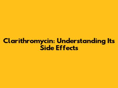 Clarithromycin: Understanding Its Side Effects