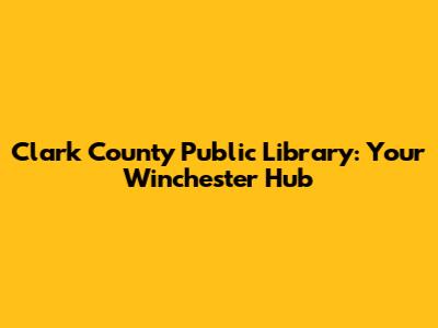 Clark County Public Library: Your Winchester Hub