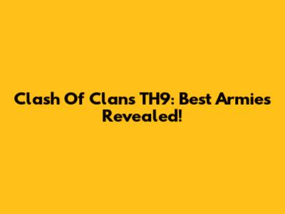 Clash Of Clans TH9: Best Armies Revealed!