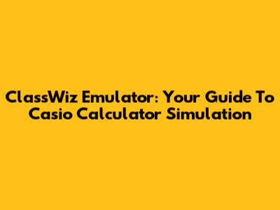 ClassWiz Emulator: Your Guide To Casio Calculator Simulation