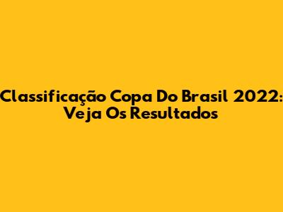 Classificação Copa Do Brasil 2022: Veja Os Resultados