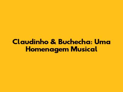 Claudinho & Buchecha: Uma Homenagem Musical