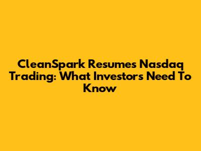 CleanSpark Resumes Nasdaq Trading: What Investors Need To Know