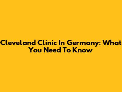 Cleveland Clinic In Germany: What You Need To Know