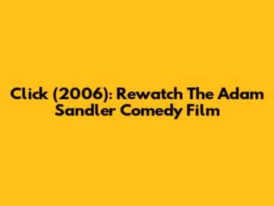 Click (2006): Rewatch The Adam Sandler Comedy Film