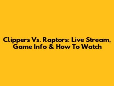 Clippers Vs. Raptors: Live Stream, Game Info & How To Watch