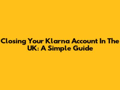 Closing Your Klarna Account In The UK: A Simple Guide