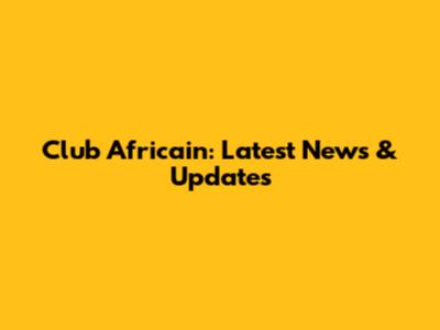 Club Africain: Latest News & Updates