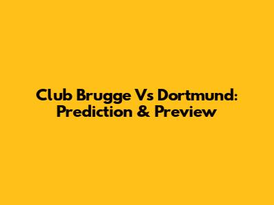 Club Brugge Vs Dortmund: Prediction & Preview