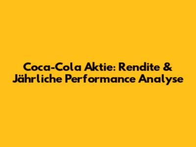 Coca-Cola Aktie: Rendite & Jährliche Performance Analyse