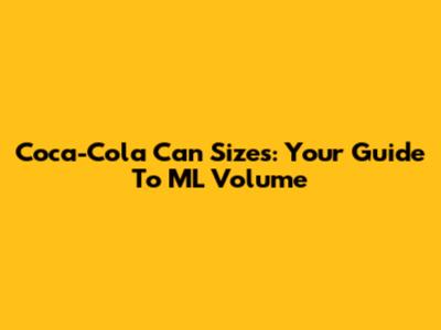 Coca-Cola Can Sizes: Your Guide To ML Volume