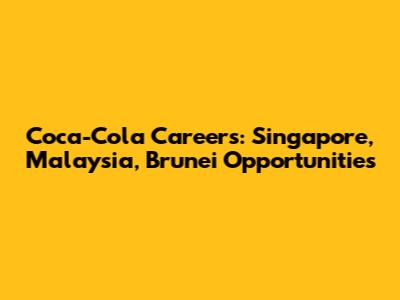 Coca-Cola Careers: Singapore, Malaysia, Brunei Opportunities