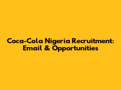 Coca-Cola Nigeria Recruitment: Email & Opportunities