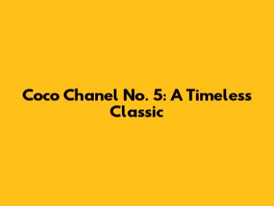 Coco Chanel No. 5: A Timeless Classic