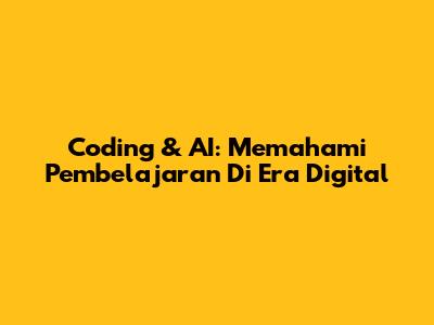 Coding & AI: Memahami Pembelajaran Di Era Digital