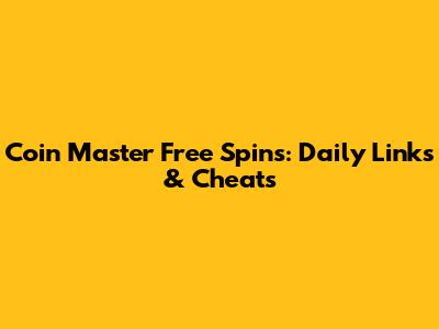 Coin Master Free Spins: Daily Links & Cheats