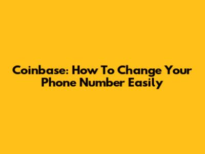 Coinbase: How To Change Your Phone Number Easily