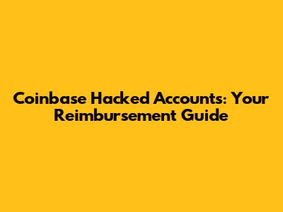 Coinbase Hacked Accounts: Your Reimbursement Guide