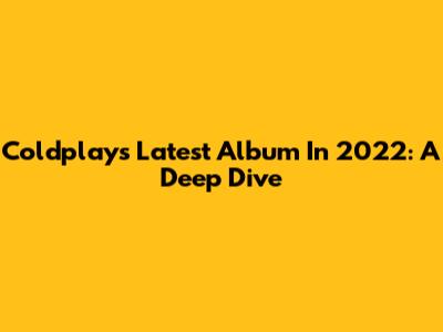 Coldplay's Latest Album In 2022: A Deep Dive
