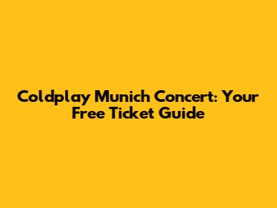 Coldplay Munich Concert: Your Free Ticket Guide