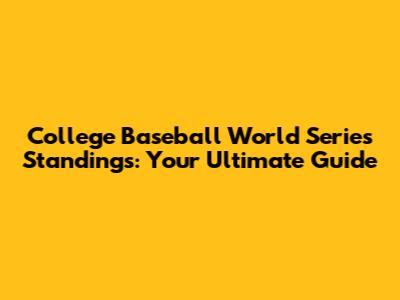 College Baseball World Series Standings: Your Ultimate Guide