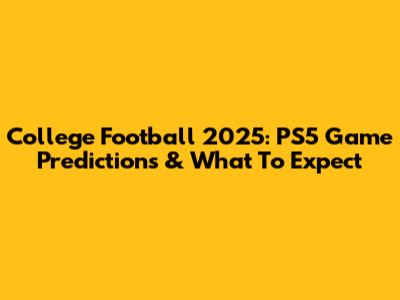 College Football 2025: PS5 Game Predictions & What To Expect